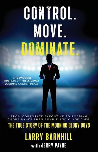 Control. Move. Dominate.: The True Story of the Morning Glory Boys