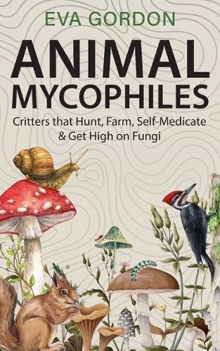 Animal Mycophiles: Critters That Hunt, Farm, Self-Medicate and Get High on Fungi