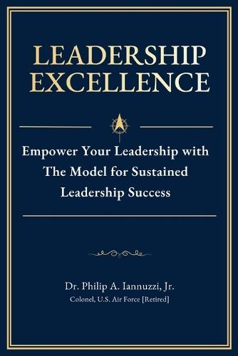 Leadership Excellence: Empower Your Leadership with The Model for Sustained Leadership Success