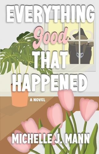Everything Good That Happened: A Small Town Romance