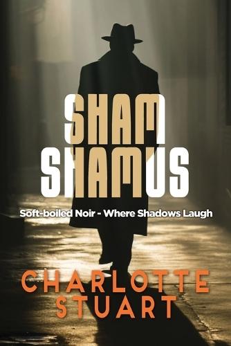 Sham Shamus: Soft-boiled Noir - Where Shadows Laugh: Soft-boiled Noir -