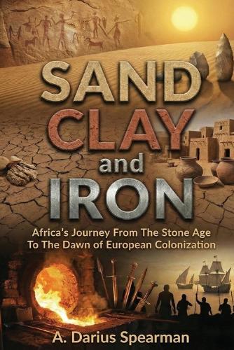 Sand, Clay, and Iron: Africa's Journey from the Stone Age to the Dawn of European Colonization