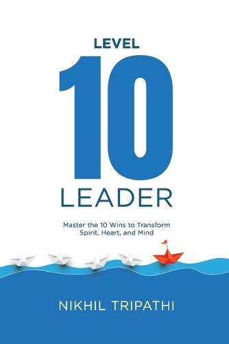 Level 10 Leader: Master the 10 Wins to Transform Spirit, Heart and Mind!