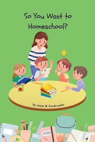 So You Want to Homeschool?: Cajun Mama's Real-life Tips on How to Survive and Thrive in Your Homeschool