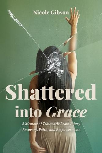 Shattered into Grace: A Memoir of Traumatic Brain Injury Recovery, Faith, and Empowerment