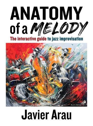 Anatomy of a Melody: The Interactive Guide to Jazz Improvisation