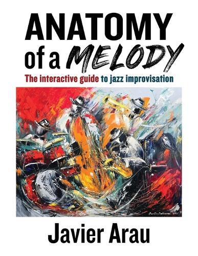 Anatomy of a Melody: The Interactive Guide to Jazz Improvisation