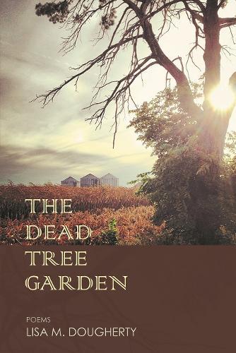 The Dead Tree Garden: Poems
