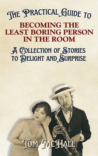 The Practical Guide to Becoming the Least Boring Person in the Room: Interesting and Fun Facts and Stories for Curious People