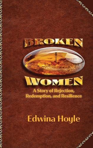 BROKEN WOMEN A Story of Rejection, Redemption, Resilience