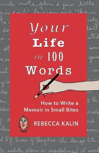 Your Life in 100 Words: How to Write A Memoir in Small BItes