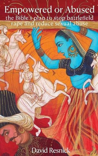 Empowered or Abused: the Bible's plan to stop battlefield rape and reduce sexual abuse