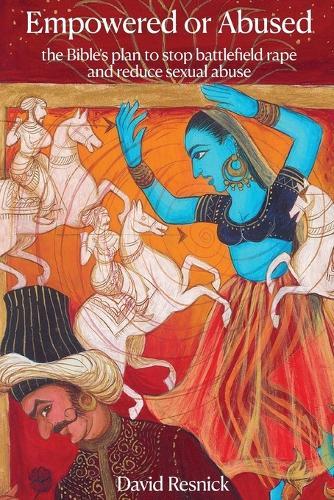 Empowered or Abused: the Bible's plan to stop battlefield rape & reduce sexual abuse