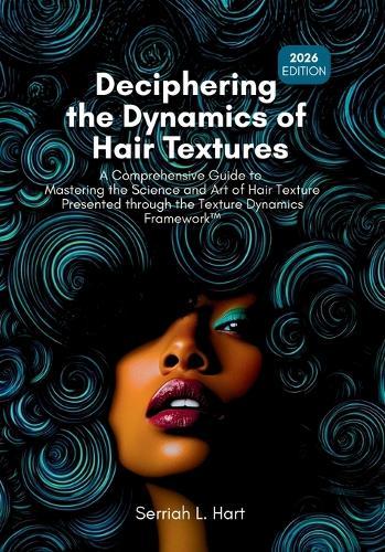 Deciphering the Dynamics of Hair Textures, 2026 Edition: A Comprehensive Guide to Mastering the Science and Art of Hair Texture Presented through the Texture Dynamics FrameworkTM