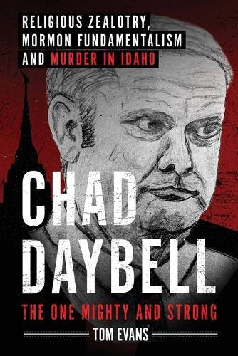 Chad Daybell, The One Mighty and Strong: Religious Zealotry, Mormon Fundamentalism and Murder in Idaho