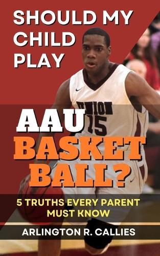 Should My Child Play AAU Basketball?: 5 Truths Every Parent Must Know