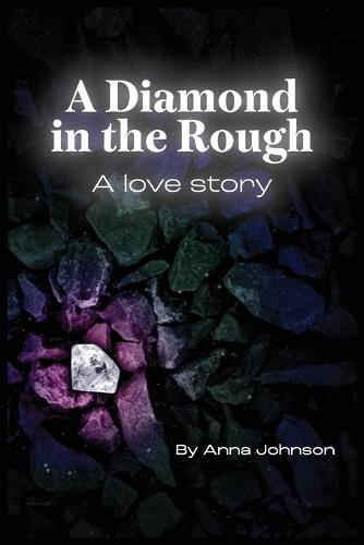 A Diamond In The Rough A Love Story: A Love Story: A Love Story