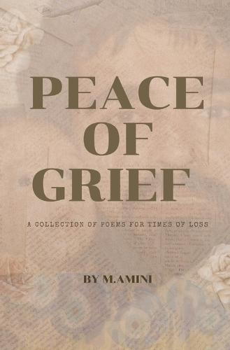 Peace of Grief: A Collection Of Poems For Times Of Loss