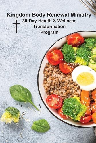 Kingdom Body Renewal Ministry: 30-Day Health & Wellness Transformation Program