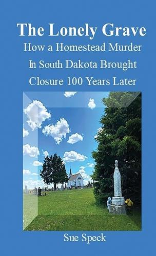 The Lonely Grave How a Homestead Murder in South Dakota Brought Closure 100 Years Later