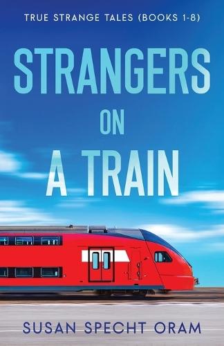 Strangers on a Train: True Strange Tales (Books 1-8)