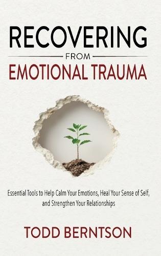 Recovering from Emotional Trauma: Essential Tools to Help Calm Your Emotions, Heal Your Sense of Self, and Strengthen Relationships