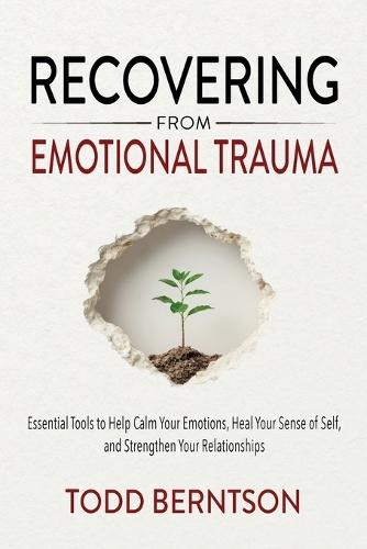 Recovering from Emotional Trauma: Essential Tools to Help Calm Your Emotions, Heal Your Sense of Self, and Strengthen Relationships