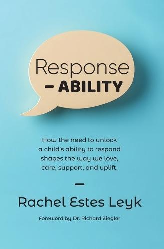 Response - ABILITY: How the Need to Unlock a Child's Ability to Respond Shapes the Way We Love, Care, Support, and Uplift.