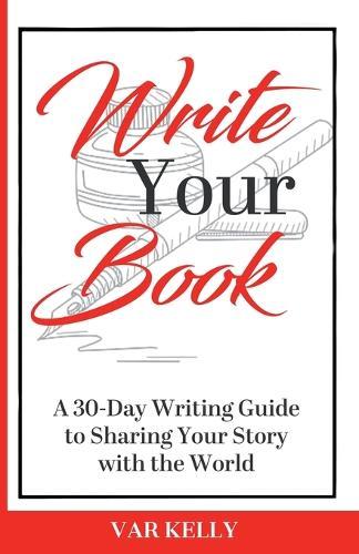 Write Your Book: A 30-Day Writing Guide to Sharing Your Story with the World