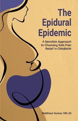 The Epidural Epidemic: A Sensible Approach to Choosing Safe Pain Relief in Childbirth