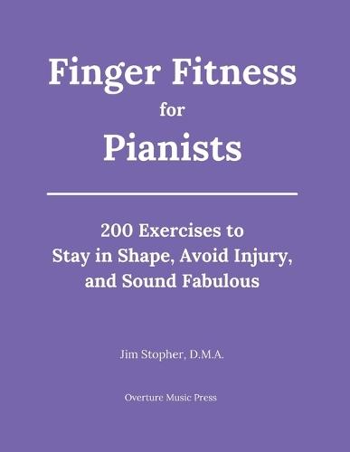 Finger Fitness for Pianists: 200 Exercises to Stay in Shape, Avoid Injury, and Sound Fabulous