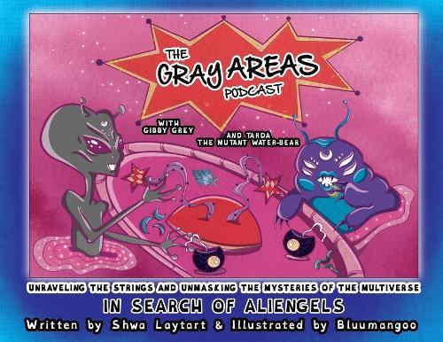 The Gray Areas Podcast with Gibby Grey and Tarda the Mutant Water-Bear: In Search of Aliengels