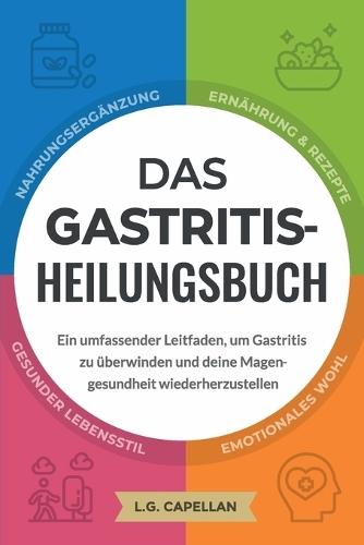 Das Gastritis-Heilungsbuch: Ein umfassender Leitfaden, um Gastritis zu überwinden und deine Magengesundheit wiederherzustellen