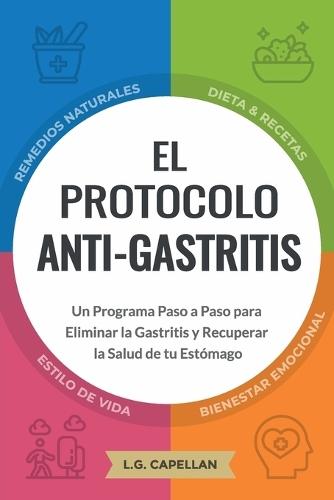 El Protocolo Anti-Gastritis: Un Programa Paso a Paso para Eliminar la Gastritis y Recuperar la Salud de tu Estómago