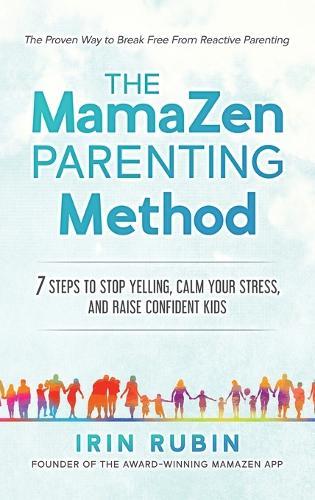 The MamaZen Parenting Method: 7 Steps to Stop Yelling, Calm Your Stress, and Raise Confident Kids