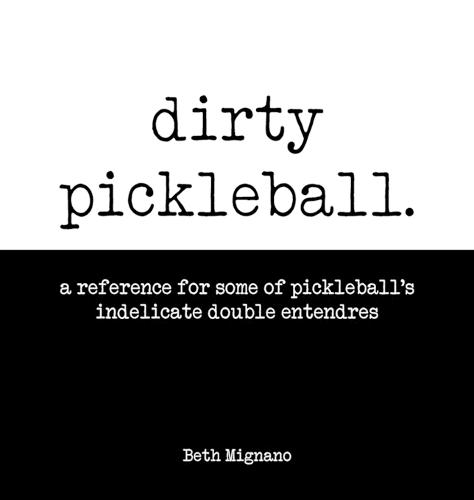 Dirty pickleball: A reference for some of pickleball's indelicate double entendres