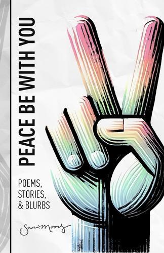 Peace Be with You: Poems, Stories, & Blurbs