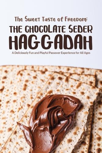 The Sweet Taste of Freedom: The Chocolate Seder Haggadah: A Chocolate-Themed Passover Seder for Kids, Families, and Chocolate Lovers of All Ages