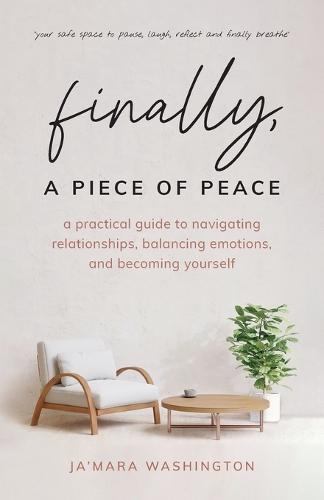 Finally, a Piece of Peace: A practical guide to navigating relationships, balancing emotions and becoming yourself