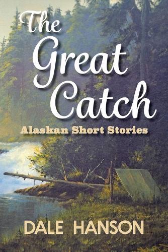 The Great Catch: Alaskan Short Stories