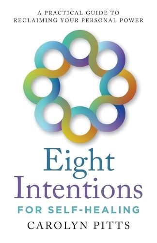 Eight Intentions for Self-Healing: A Practical Guide to Reclaiming Your Personal Power