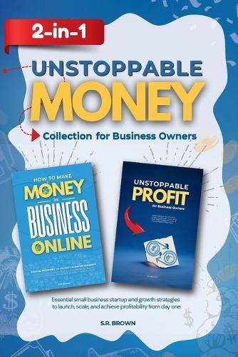 Unstoppable Money 2-In-1 Collection for Business Owners: Essential small business startup and growth strategies to launch, scale, and achieve profitability from day one