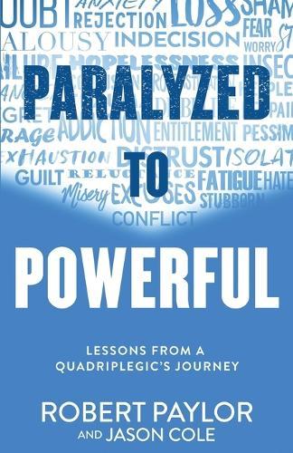 Paralyzed to Powerful: Lessons from a Quadriplegic's Journey