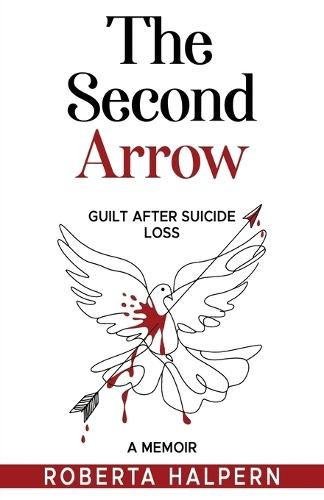 The Second Arrow: Guilt After Suicide Loss, A Memoir