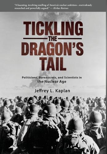 Tickling the Dragon's Tail: Politicians, Bureaucrats, and Scientists in the Nuclear Age