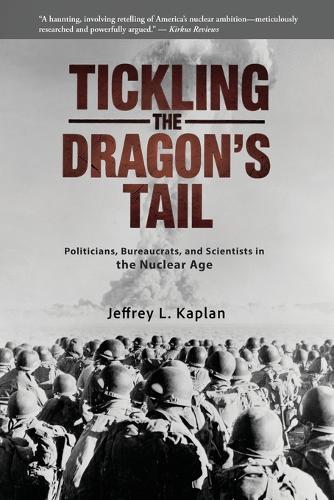 Tickling the Dragon's Tail: Politicians, Bureaucrats, and Scientists in the Nuclear Age
