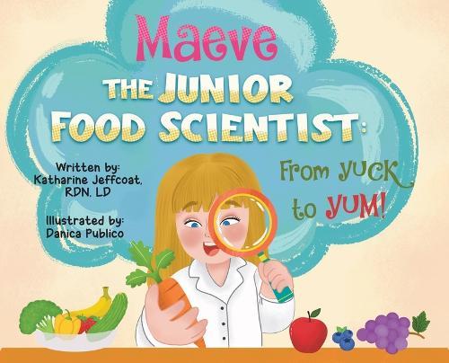 Maeve The Junior Food Scientist: From Yuck to Yum!