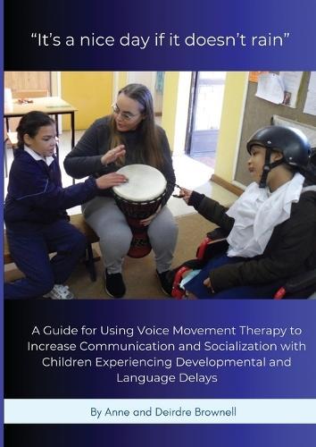 ""It's a nice day if it doesn't rain"": A Guide for Using Voice Movement Therapy to Increase Communication and Socialization with Children Experiencing Developmental and Language Delays