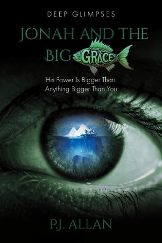 Jonah and the Big Grace: His Power Is Bigger Than Anything Bigger Than You