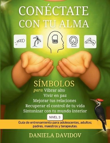 Conectate con tu alma. Nivel 3: Símbolos para vibrar alto, vivir en paz, mejorar tus relaciones, recuperar el control de tu vida y sintonizar con tu mundo interior